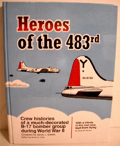 Heroes Of The 483rd: Crew Histories Of A Much-decorated B-17 Bomber ...